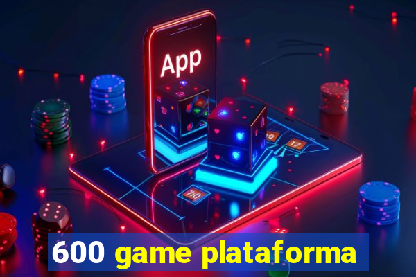 600 game plataforma